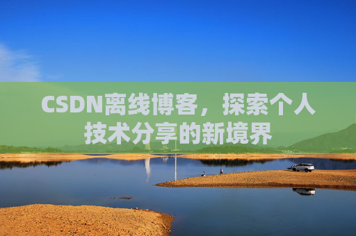 CSDN离线博客,探索个人技术分享的新境界