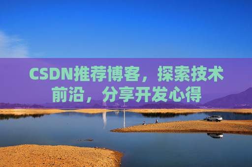 CSDN推荐博客,探索技术前沿,分享开发心得