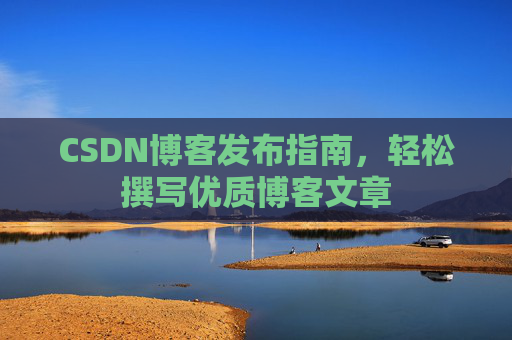 CSDN博客发布指南，轻松撰写优质博客文章