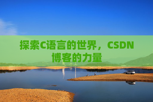 探索C语言的世界，CSDN博客的力量